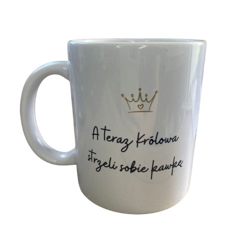 Kubek "A teraz Królowa strzeli sobie kawkę" | Biały, 330 ml